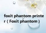 foxit phantom printer（Foxit phantom）
