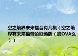 空之境界未来福音有几集（空之境界有未来福音的剧场版（或OVA么））