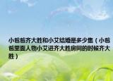 小爸爸齐大胜和小艾结婚是多少集（小爸爸里面人物小艾进齐大胜房间的时候齐大胜）