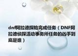 dnf阿拉德探险完成任务（DNF阿拉德侦探活动事务所任务的凶手到底是谁）