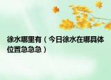 徐水哪里有（今日徐水在哪具体位置急急急）