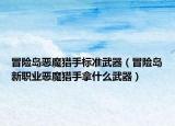 冒险岛恶魔猎手标准武器（冒险岛新职业恶魔猎手拿什么武器）