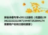 屏幕录像专家v2011注册机（机器码:283622222222367154407252004174 需要用户名和注册码谢谢）