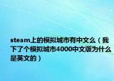 steam上的模拟城市有中文么（我下了个模拟城市4000中文版为什么是英文的）