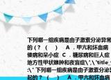 下列哪一组疾病是由子激素分泌异常引起的（?  （   ）    A ．甲亢和坏血病  B. 佝偻病和呆小症  C ．糖尿病和巨人症  D ．地方性甲状腺肿和夜盲症