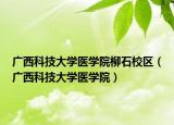 广西科技大学医学院柳石校区（广西科技大学医学院）