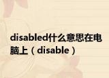 disabled什么意思在电脑上（disable）