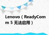 Lenovo（ReadyComm 5 无法启用）