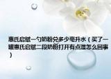 惠氏启赋一勺奶粉兑多少毫升水（买了一罐惠氏启赋二段奶粉打开有点湿怎么回事）