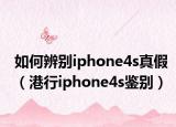 如何辨别iphone4s真假（港行iphone4s鉴别）