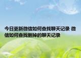 今日更新微信如何查找聊天记录 微信如何查找删掉的聊天记录