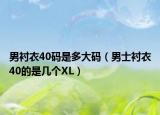 男衬衣40码是多大码（男士衬衣40的是几个XL）