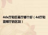 4dx厅和巨幕厅哪个好（4d厅和震撼厅的区别）