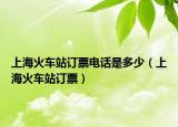 上海火车站订票电话是多少（上海火车站订票）