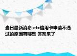 当日最新消息 etc信用卡申请不通过的原因有哪些 答案来了