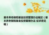 基本养老保险基金投资管理办法规定（基本养老保险基金投资管理办法 征求意见稿）