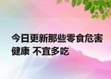 今日更新那些零食危害健康 不宜多吃