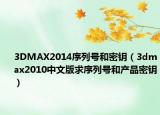 3DMAX2014序列号和密钥（3dmax2010中文版求序列号和产品密钥）