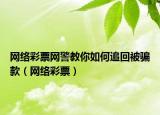 网络彩票网警教你如何追回被骗款（网络彩票）
