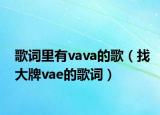 歌词里有vava的歌（找大牌vae的歌词）