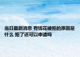 当日最新消息 有钱花被拒的原因是什么 拒了还可以申请吗
