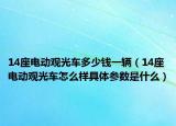 14座电动观光车多少钱一辆（14座电动观光车怎么样具体参数是什么）