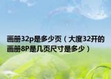 画册32p是多少页（大度32开的画册8P是几页尺寸是多少）