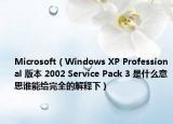 Microsoft（Windows XP Professional 版本 2002 Service Pack 3 是什么意思谁能给完全的解释下）