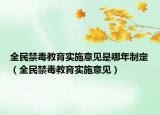 全民禁毒教育实施意见是哪年制定（全民禁毒教育实施意见）