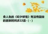 食人鱼的《妃夕妍雪》有没有固定的更新时间求22话-（-）
