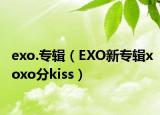 exo.专辑（EXO新专辑xoxo分kiss）