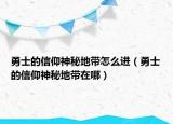 勇士的信仰神秘地带怎么进（勇士的信仰神秘地带在哪）