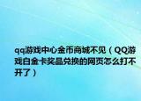 qq游戏中心金币商城不见（QQ游戏白金卡奖品兑换的网页怎么打不开了）
