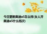 今日更新奥迪a5怎么样(女人开奥迪a5什么档次)