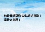 他让我听郑钧-灰姑娘这首歌（是什么意思）