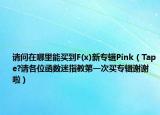 请问在哪里能买到F(x)新专辑Pink（Tape?请各位函数迷指教第一次买专辑谢谢啦）