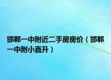 邯郸一中附近二手房房价（邯郸一中附小直升）