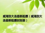 威海到大连最新船票（威海到大连最新船票时刻表）