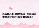 怎么找人上门维修电脑（电脑需要维修怎么找上门服务的程序员）