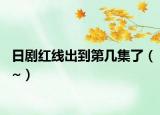 日剧红线出到第几集了（~）