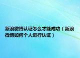 新浪微博认证怎么才能成功（新浪微博如何个人进行认证）
