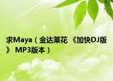 求Maya（金达莱花 《加快DJ版》 MP3版本）