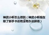 神武小昕怎么得到（神武小昕现在除了新手卡还有没有办法获得）