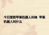 今日更新苹果机器人叫啥  苹果机器人叫什么