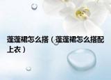 蓬蓬裙怎么搭（蓬蓬裙怎么搭配上衣）
