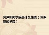 菏泽新闻学院是什么性质（菏泽新闻学院）