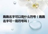跑跑名字可以用什么符号（跑跑名字可一用符号吗）