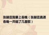 张赫宣我要上春晚（张赫宣直通春晚一共唱了几首歌）