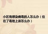 小区有感染病毒的人怎么办（住在了毒地上该怎么办）