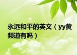 永远和平的英文（yy黄频道有吗）